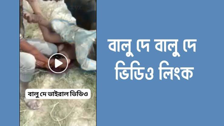 বালু দে বালু দে গোপন ভিডিও ভাইরাল , Balu De Balu De Viral Video Clips Original Link